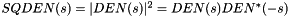 $ SQDEN(s)=|DEN(s)|^{2} = DEN(s)DEN^{*}(-s) $
